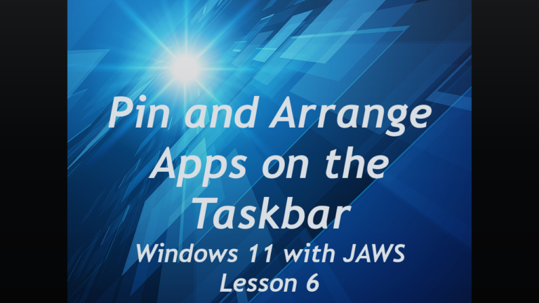 Pin & Arrange Apps on the Taskbar, Windows 11 with JAWS, Lesson 6